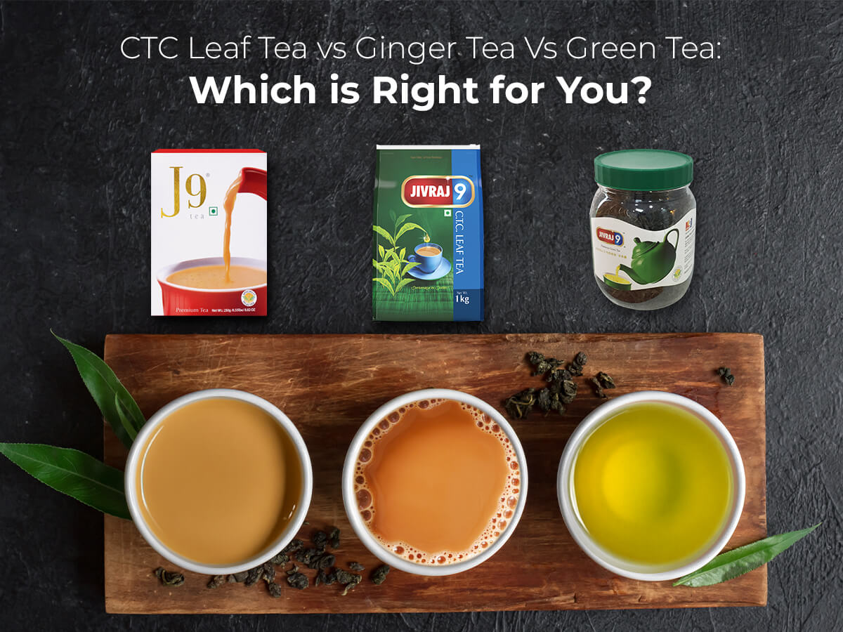 CTC Leaf Tea vs. Ginger Tea Vs. Green Tea: Which is Right for You?
